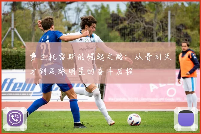 费兰托雷斯的崛起之路：从青训天才到足球明星的奋斗历程